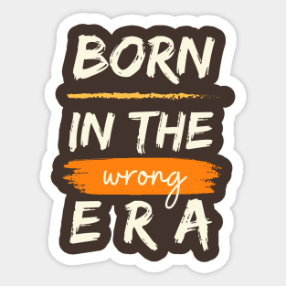 Born in the wrong era Sticker